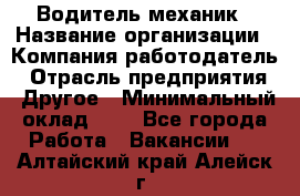 Водитель-механик › Название организации ­ Компания-работодатель › Отрасль предприятия ­ Другое › Минимальный оклад ­ 1 - Все города Работа » Вакансии   . Алтайский край,Алейск г.